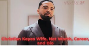 Christian Keyes Wife, Net Worth, Career, and Bio - Celebs Trackers