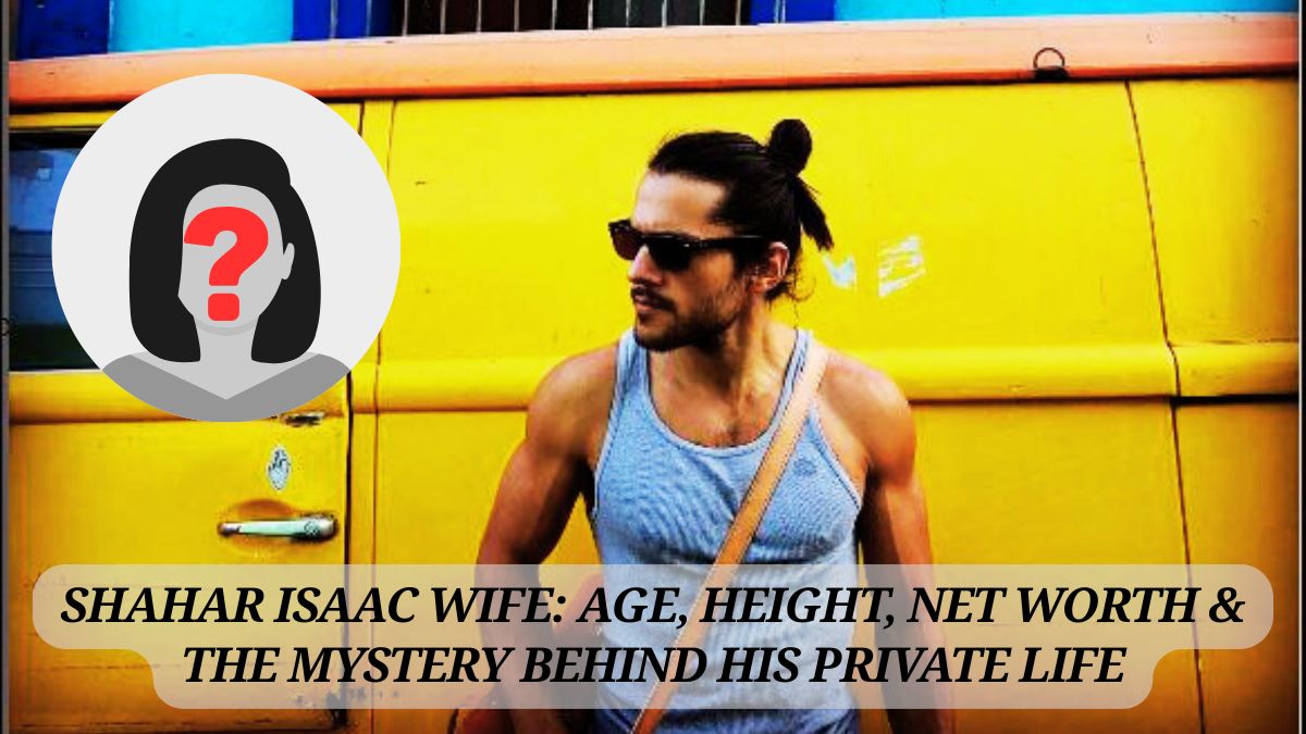 Shahar Isaac Wife: Age, Height, Net Worth & The Mystery Behind His Private Life