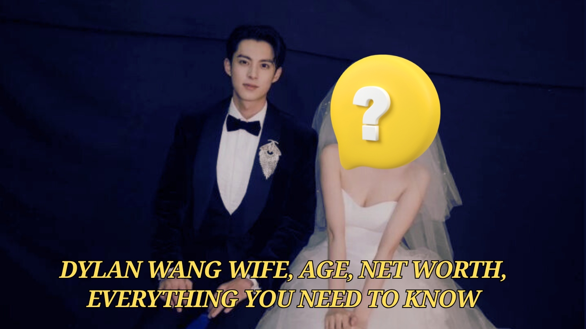 Dylan Wang Wife, Age, Net Worth, Everything You Need to Know