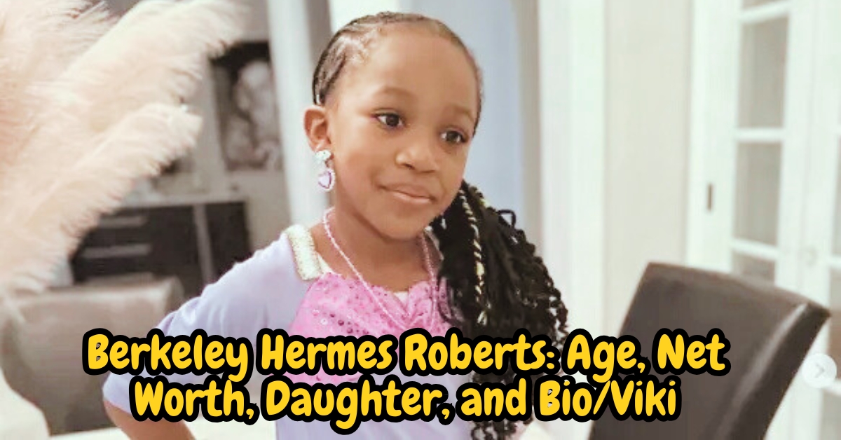 Berkeley Hermes Roberts_ Age, Net Worth, Daughter, and Bio_Viki