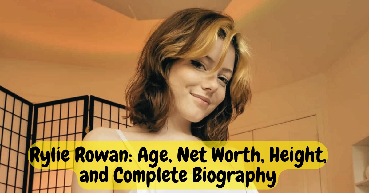 Rylie Rowan_ Age, Net Worth, Height, and Complete Biography