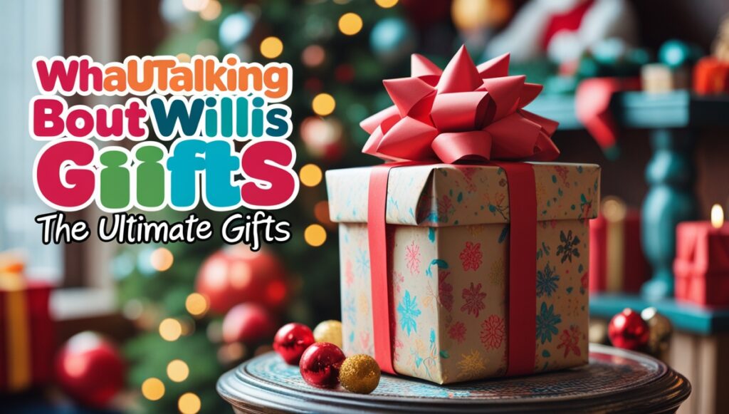The Ultimate Gifts WhatUTalkingBoutWillis Guide 1