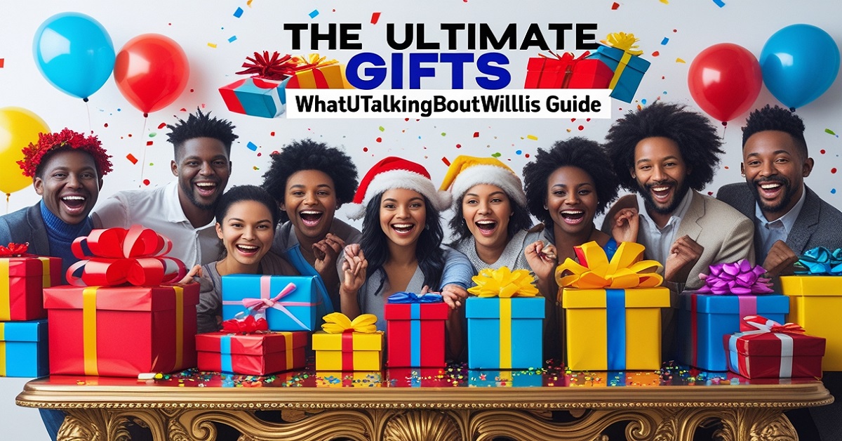 The Ultimate Gifts WhatUTalkingBoutWillis Guide